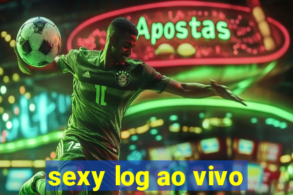 sexy log ao vivo